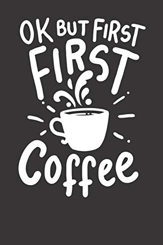 Notebook: Coffee Barista Shop Bar Ok But First Coffee Funny Saying
