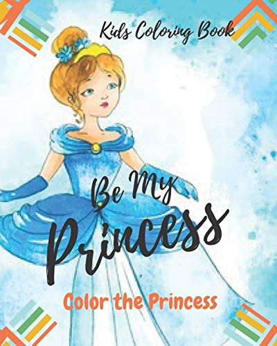 Be My Princess: Kids Coloring Book: Coloring Book For Kids, Color Your Princess, Kids Coloring Book, How To Color And Draw Human.