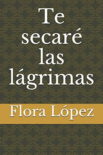 Te Secaré Las Lágrimas (Spanish Edition)