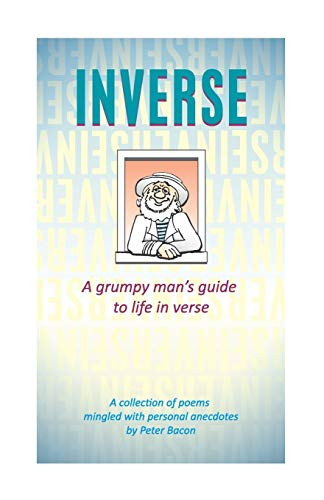 Inverse: A Grumpy Man'S Guide To Life In Verse