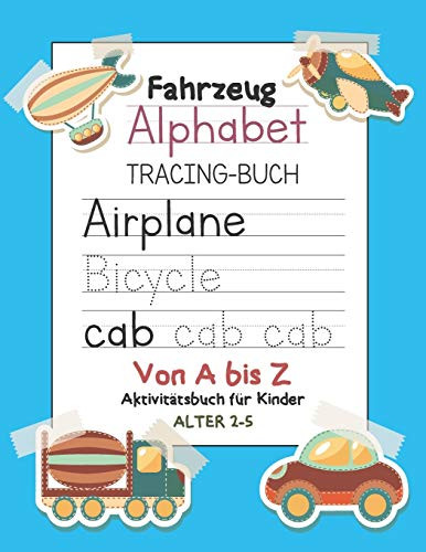 Fahrzeug Alphabet Tracing-Buch Von A Bis Z Aktivitätsbuch Für Kinder Alter 2-5: Preschool Practice Handwriting Workbook: Vorschule, Kindergarten Und ... Alphabet Tracing Book) (German Edition)