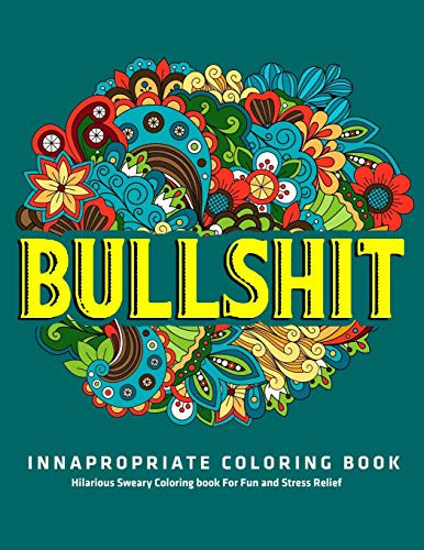 Bullshit : Innapropriate Coloring Book : Hilarious Sweary Coloring Book For Fun And Stress Relief