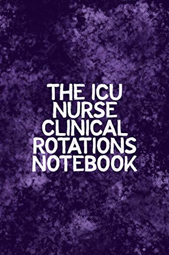 The Icu Nurse Clinical Rotations Notebook: Funny Nursing Theme Notebook - Includes: Quotes From My Patients And Coloring Section - Graduation And Appreciation Gift For Intensive Care Unit Nurses
