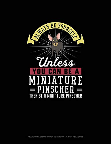 Always Be Yourself Unless You Can Be A Miniature Pinscher Then Be A Miniature Pinscher: Hexagonal Graph Paper Notebook - 1 Inch Hexagons