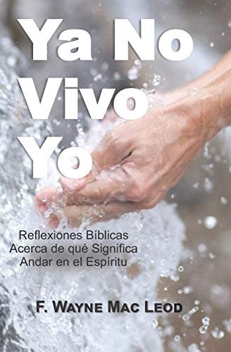 Ya No Vivo Yo: Reflectiones Biblicas Acerca De Qué Significa Andar En El Espíritu (Spanish Edition)