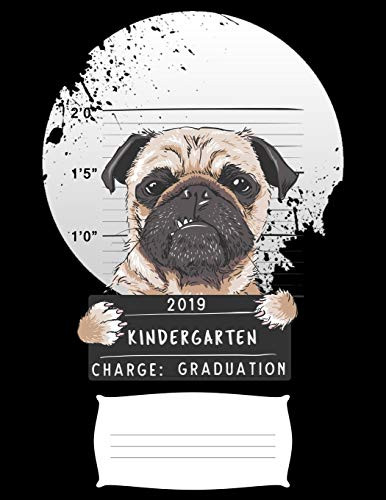2019 Kindergarten Charge Graduation: Funny Puppy Pug College Ruled Composition Notebook For Graduation / Back To School 8.5X11