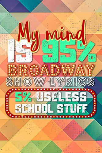My Mind Is 95% Broadway Show Lyrics And 5% Useless School Stuff: Theater Notebook For Girls