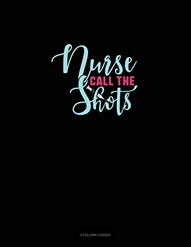 Nurse Call The Shots: 3 Column Ledger