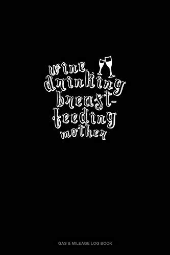 Wine Drinking Breastfeeding Mother: Gas & Mileage Log Book