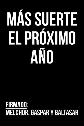 Más Suerte El Próximo Año Firmado: Melchor, Gaspar Y Baltasar: Un Divertido Cuaderno Ideal Como Regalo De Reyes Magos (Spanish Edition)