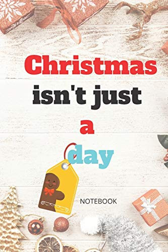 Christmas Isn'T Just A Day: Notebook ( 6X9 In, 130 Pages ): Christmas Gift Notebook