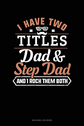 I Have Two Titles Dad And Step Dad And I Rock Them Both: Mileage Log Book