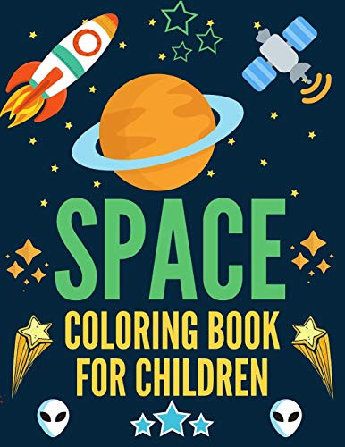 Space Coloring Book For Children: A Variety Of Space Coloring Pages For Kids, Astronauts, Planets, Solar System, Aliens, Rockets & Ufos, Amazing Gifts ... Who Love Space, Science And Technology