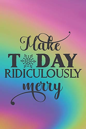 Make Today Ridiculously Merry: Special Christmas Quote Notebook - Colorful Design, Snowflakes