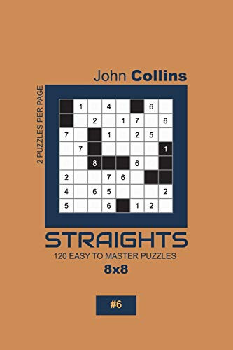 Straights - 120 Easy To Master Puzzles 8X8 - 6 (Straights Puzzle Book 8X8)