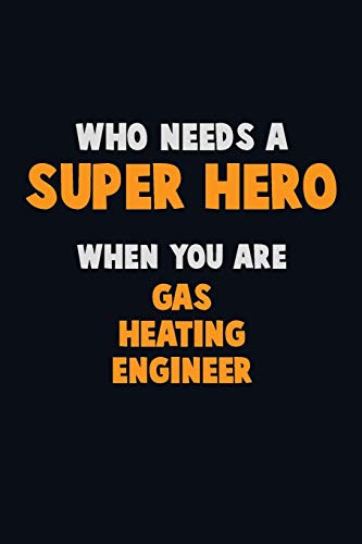 Who Need A Super Hero, When You Are Gas Heating Engineer: 6X9 Career Pride 120 Pages Writing Notebooks