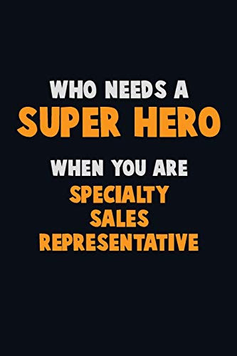 Who Need A Super Hero, When You Are Specialty Sales Representative: 6X9 Career Pride 120 Pages Writing Notebooks
