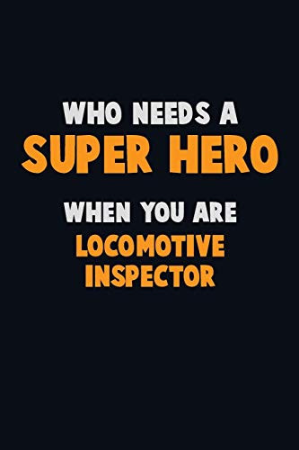 Who Need A Super Hero, When You Are Locomotive Inspector: 6X9 Career Pride 120 Pages Writing Notebooks