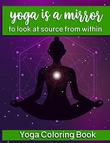 Yoga Is A Mirror To Look At Source From Within:Yoga Coloring Book: Yoga And Flower Mandala Adult Coloring Book