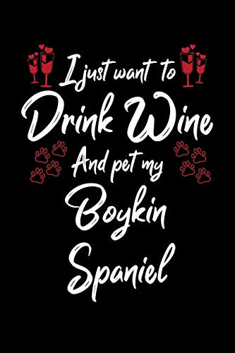 I Just Wanna Drink Wine And Pet My Boykin Spaniel