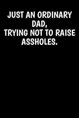 Just An Ordinary Dad, Trying Not To Raise Assholes.: A Thoughtful Gratitude Keepsake Memoirs Composition Log Book.