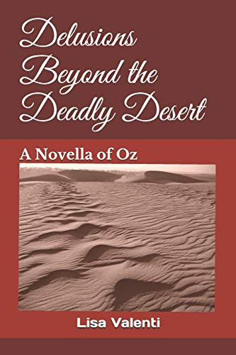 Delusions Beyond The Deadly Desert: A Novella Of Oz