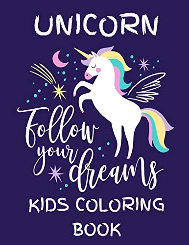 Unicorn - Follow Your Dreams (Kids Coloring Book): Featuring Various Unicorn Designs Filled With Stress Relieving Patterns - Lovely Coloring Book ... X 11) (Unicorn Coloring Page For Kids )