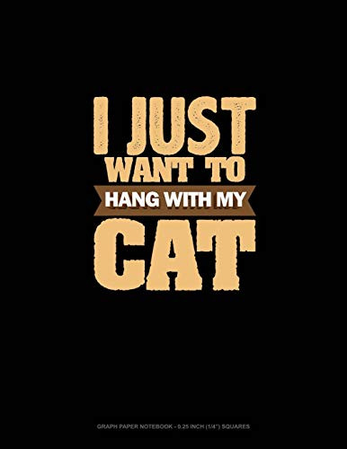 I Just Want To Hang With My Cat: Graph Paper Notebook - 0.25 Inch (1/4") Squares