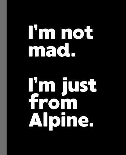 I'M Not Mad. I'M Just From Alpine.: A Fun Composition Book For A Native Alpine, Texas Texas Tx Resident And Sports Fan
