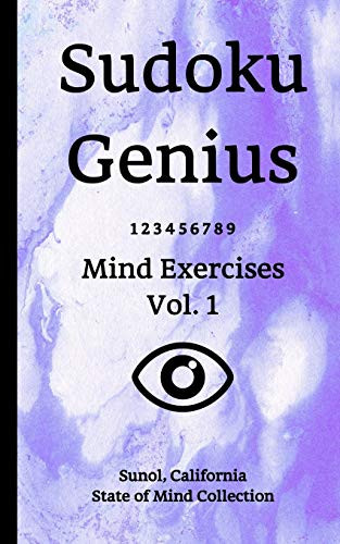 Sudoku Genius Mind Exercises Volume 1: Sunol, California State Of Mind Collection
