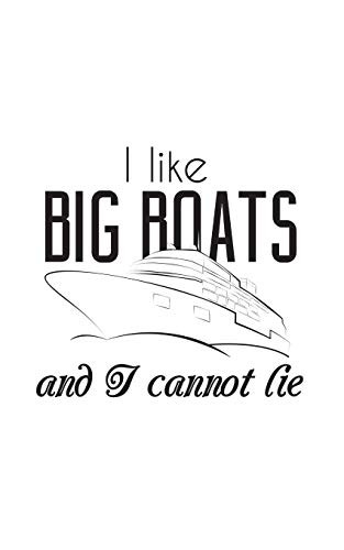 I Like Big Boats And I Cannot Lie: I Like Big Boats And I Cannot Lie! Funny Cruise Ship Notebook - Funny Nautical Doodle Diary Book Gift Idea For ... Deny Boating The Ocean And Sea This Summer