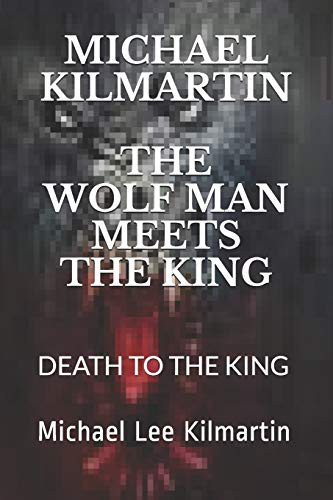 Michael Kilmartin The Wolf Man Meets The King: Death To The King