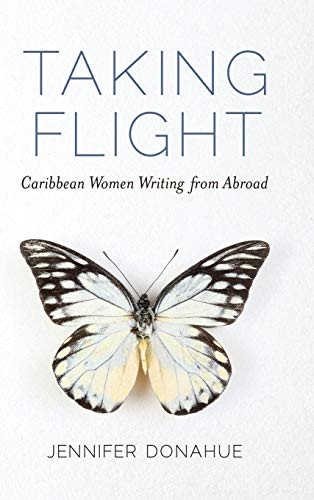 Taking Flight: Caribbean Women Writing from Abroad (Caribbean Studies Series)