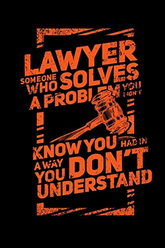 Lawyer Someone Who Solves A Problem You Dodn'T Know You Had In A Way You Don'T Unterstand: 120 Pages I 6X9 I Graph Paper 4X4 I Funny Lawyer And Advocate Gifts