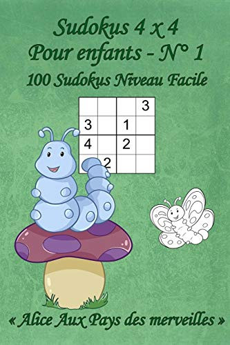Sudokus 4 X 4 - Pour Enfants - N°1: 100 Sudokus 4 X 4 Faciles Avec Des Images « Alice Aux Pays Des Merveilles » Qui Peuvent Être Coloriées - Format ... X 4 Faciles - Pour Enfants) (French Edition)