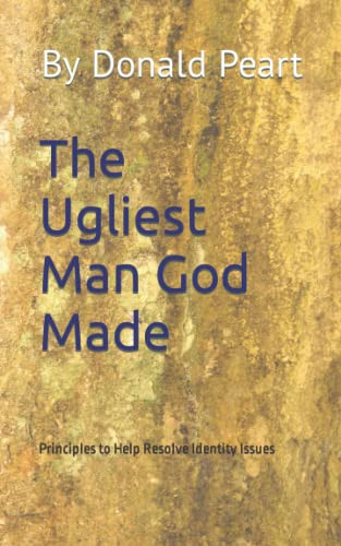 The Ugliest Man God Made: Principles To Help Resolve Identity Issues