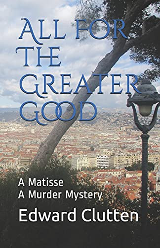 All For The Greater Good: A Matisse A Murder Mystery