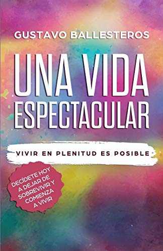 Una Vida Espectacular: Vivir En Plenitud Es Posible (Spanish Edition)