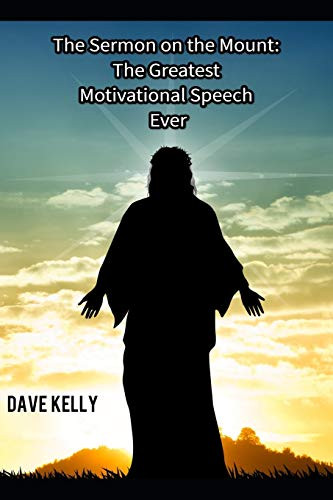 The Sermon On The Mount: The Greatest Motivational Speech Ever!