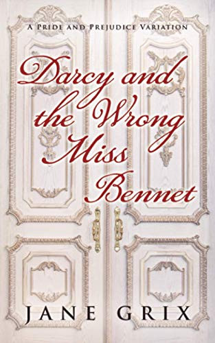 Darcy And The Wrong Miss Bennet: A Pride And Prejudice Variation