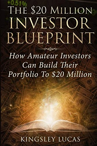 The $20 Million Investor Blueprint: How Amateur Investors Can Build Their Portfolio To $20 Million