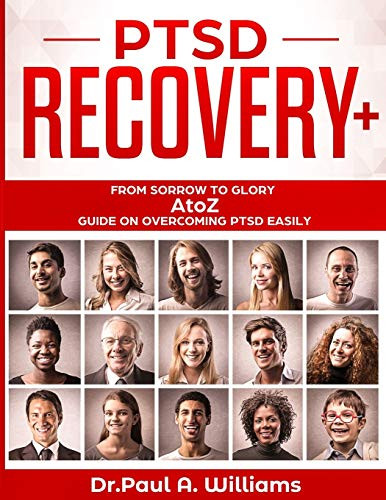 Ptsd Recovery+: From Sorrow To Glory: Atoz Guide On Overcoming Ptsd Easily
