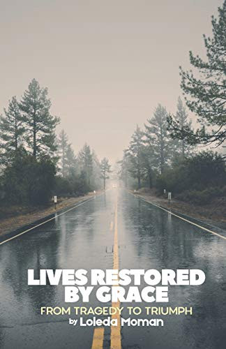 Lives Restored By Grace: From Tragedy To Triumph