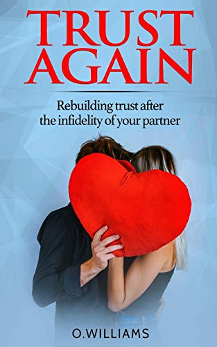 Trust Again: Rebuilding Trust After The Infidelity Of Your Partner And How To Heal From Affairs