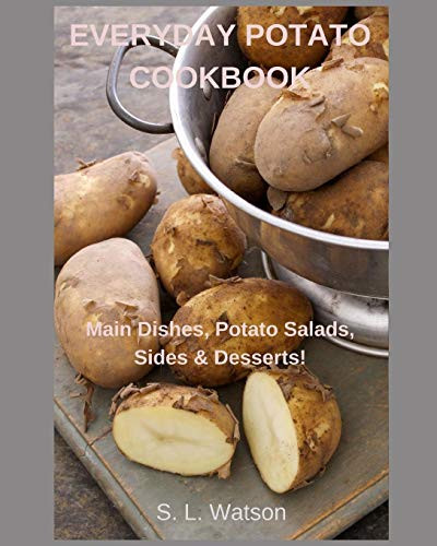 Everyday Potato Cookbook: Main Dishes, Potato Salads, Sides & Desserts! (Southern Cooking Recipes)