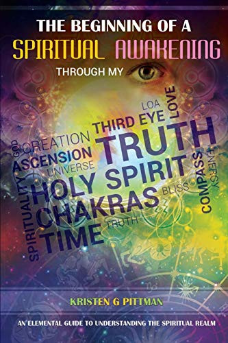 The Beginning Of A Spiritual Awakening Through My Eyes: An Elemental Guide To Understanding The Spiritual Realm