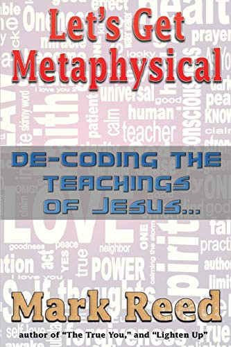 Let'S Get Metaphysical: De-Coding The Teachings Of Jesus