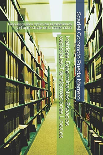 Matrices-Determinantes-Espacios Vectoriales-Transformaciones Lineales: Propuesta Para Optimizar La Enseñanza Y El Aprendizaje De La Matemática (Jelu-Ruemar) (Spanish Edition)