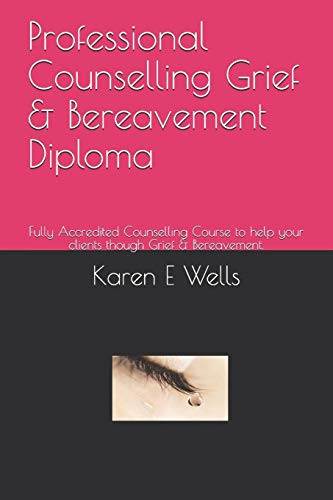 Professional Counselling Grief & Bereavement Diploma: Fully Accredited Counselling Course To Help Your Clients Though Grief & Bereavement.