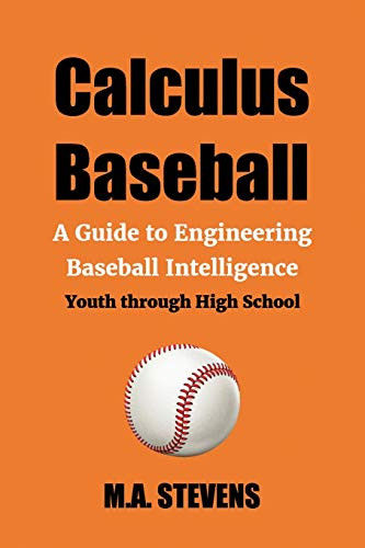 Calculus Baseball: A Guide To Engineering Baseball Intelligence Youth Through High School